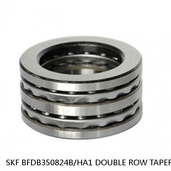 SKF BFDB350824B/HA1 DOUBLE ROW TAPERED THRUST ROLLER BEARINGS